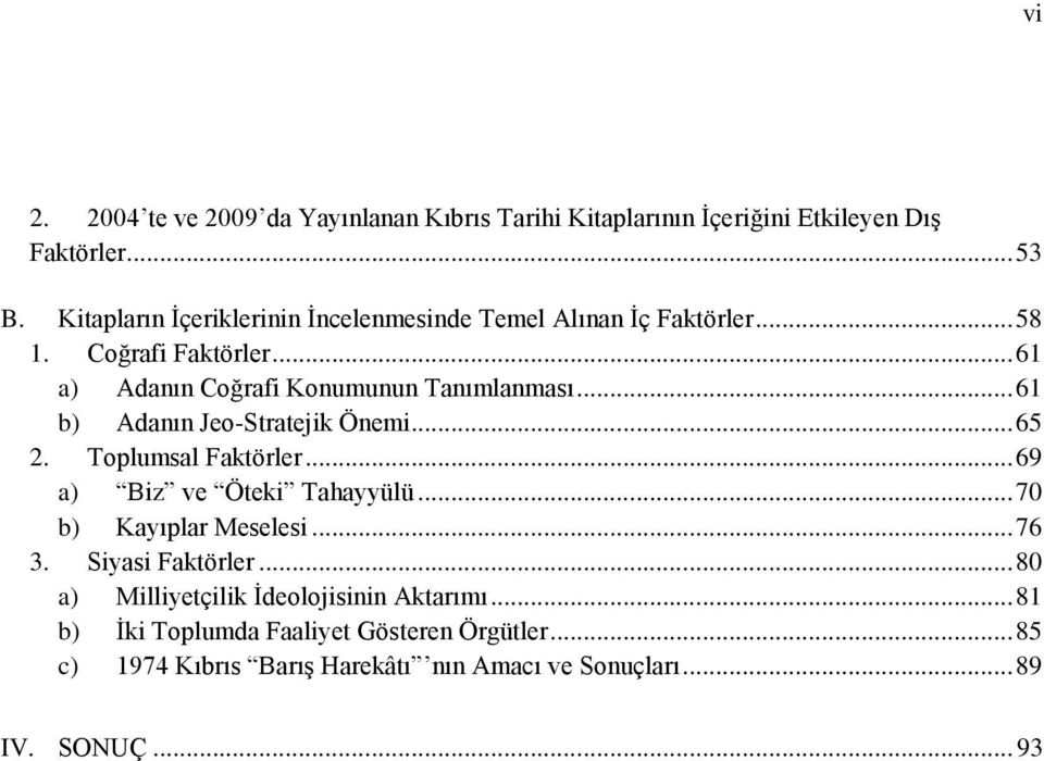 .. 61 b) Adanın Jeo-Stratejik Önemi... 65 2. Toplumsal Faktörler... 69 a) Biz ve Öteki Tahayyülü... 70 b) Kayıplar Meselesi... 76 3.