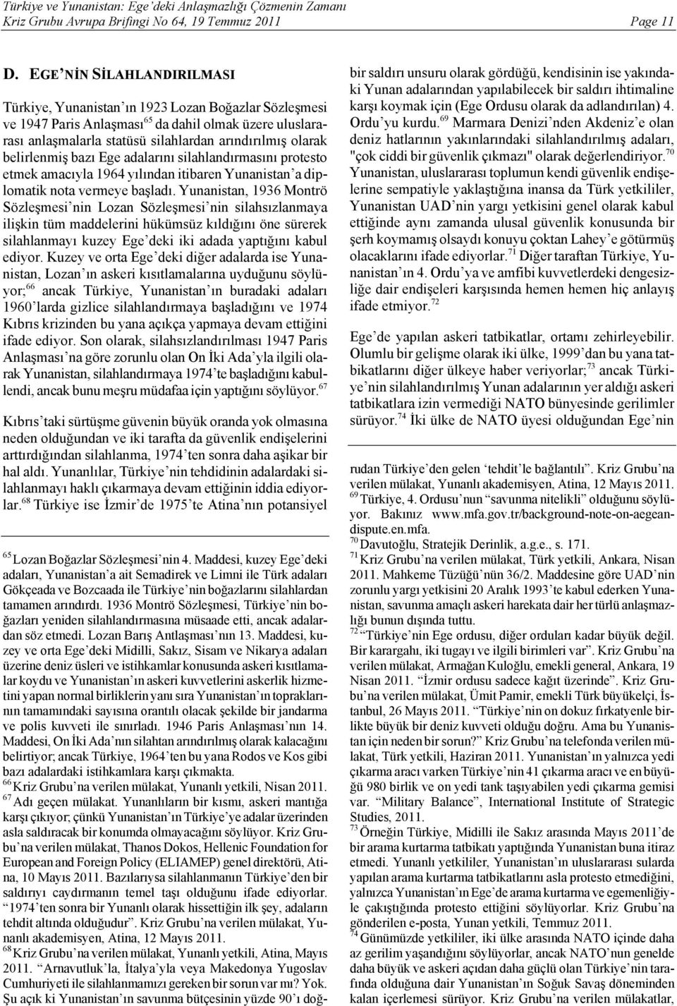 belirlenmiş bazı Ege adalarını silahlandırmasını protesto etmek amacıyla 1964 yılından itibaren Yunanistan a diplomatik nota vermeye başladı.