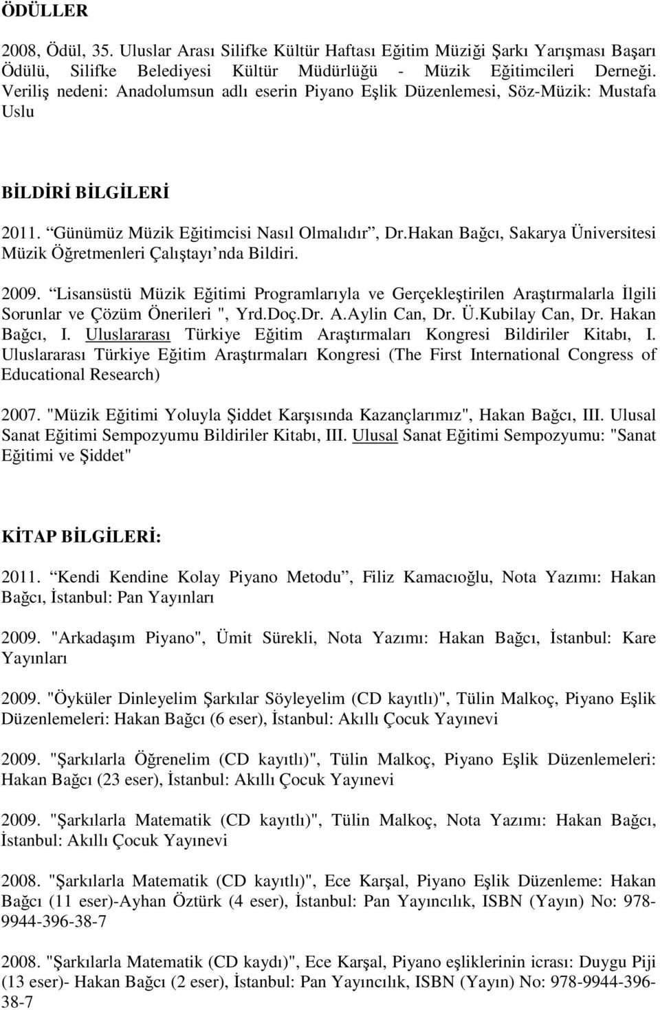 Hakan Bağcı, Sakarya Üniversitesi Müzik Öğretmenleri Çalıştayı nda Bildiri. 2009. Lisansüstü Müzik Eğitimi Programlarıyla ve Gerçekleştirilen Araştırmalarla Đlgili Sorunlar ve Çözüm Önerileri ", Yrd.