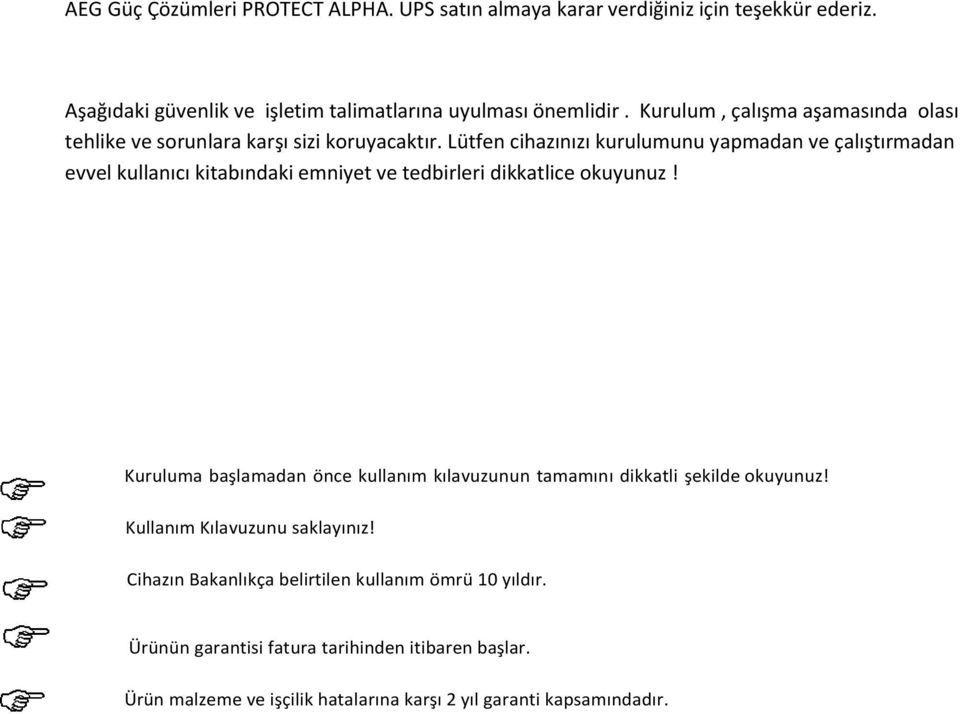 Lütfen cihazınızı kurulumunu yapmadan ve çalıştırmadan evvel kullanıcı kitabındaki emniyet ve tedbirleri dikkatlice okuyunuz!