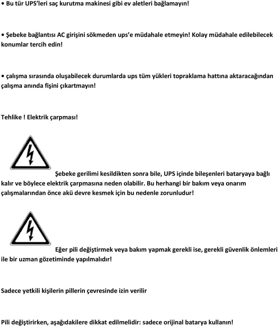 Şebeke gerilimi kesildikten sonra bile, UPS içinde bileşenleri bataryaya bağlı kalır ve böylece elektrik çarpmasına neden olabilir.