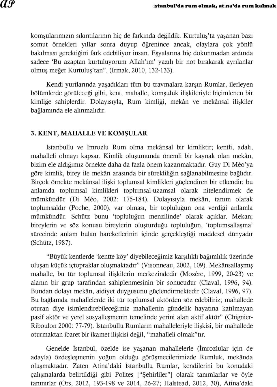 Eşyalarına hiç dokunmadan ardında sadece Bu azaptan kurtuluyorum Allah ım yazılı bir not bırakarak ayrılanlar olmuş meğer Kurtuluş tan. (Irmak, 2010, 132-133).