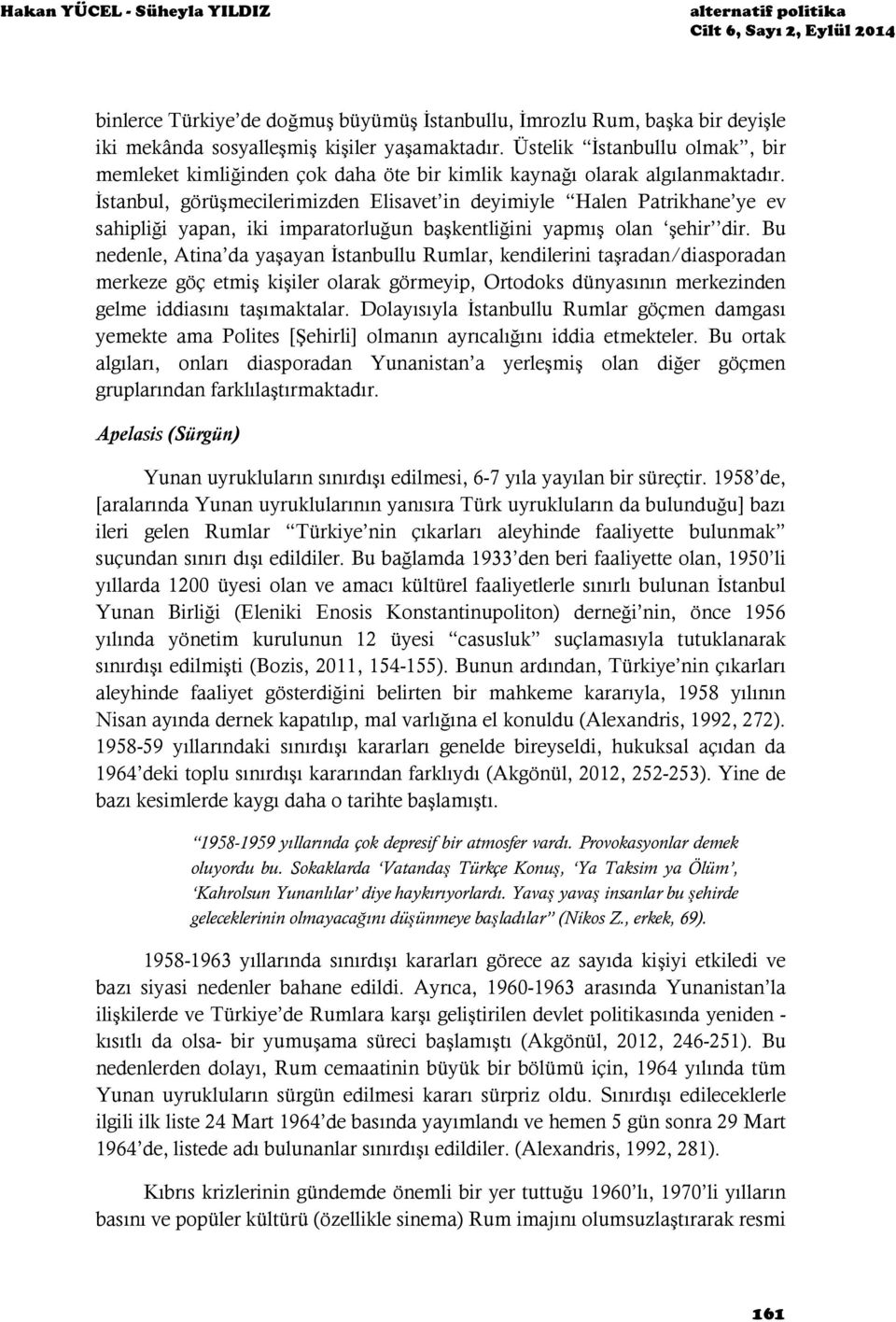 İstanbul, görüşmecilerimizden Elisavet in deyimiyle Halen Patrikhane ye ev sahipliği yapan, iki imparatorluğun başkentliğini yapmış olan şehir dir.