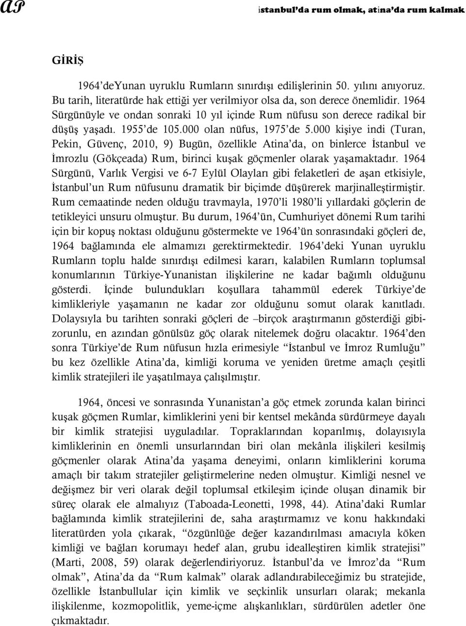 000 olan nüfus, 1975 de 5.000 kişiye indi (Turan, Pekin, Güvenç, 2010, 9) Bugün, özellikle Atina da, on binlerce İstanbul ve İmrozlu (Gökçeada) Rum, birinci kuşak göçmenler olarak yaşamaktadır.