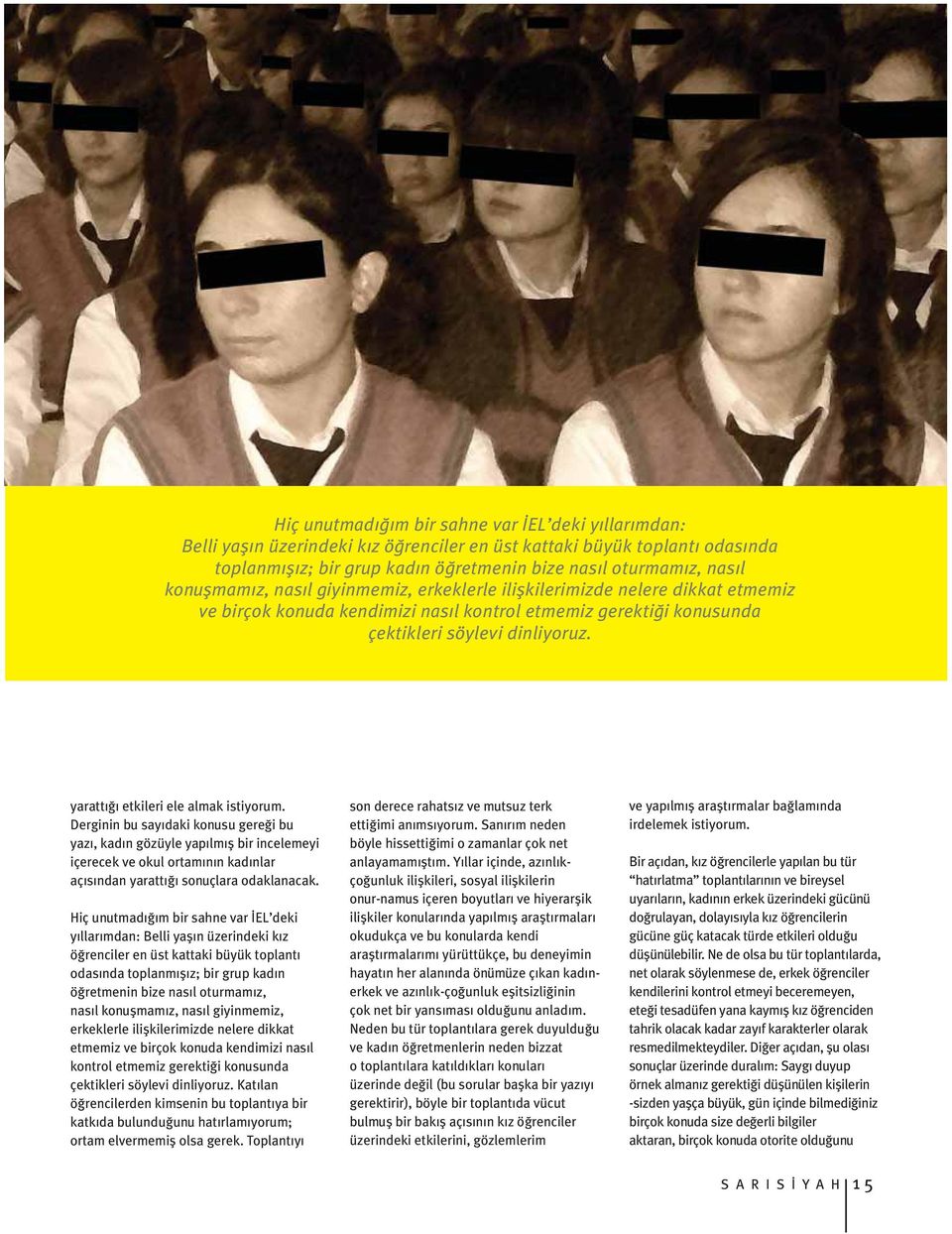 yarattığı etkileri ele almak istiyorum. Derginin bu sayıdaki konusu gereği bu yazı, kadın gözüyle yapılmış bir incelemeyi içerecek ve okul ortamının kadınlar açısından yarattığı sonuçlara odaklanacak.