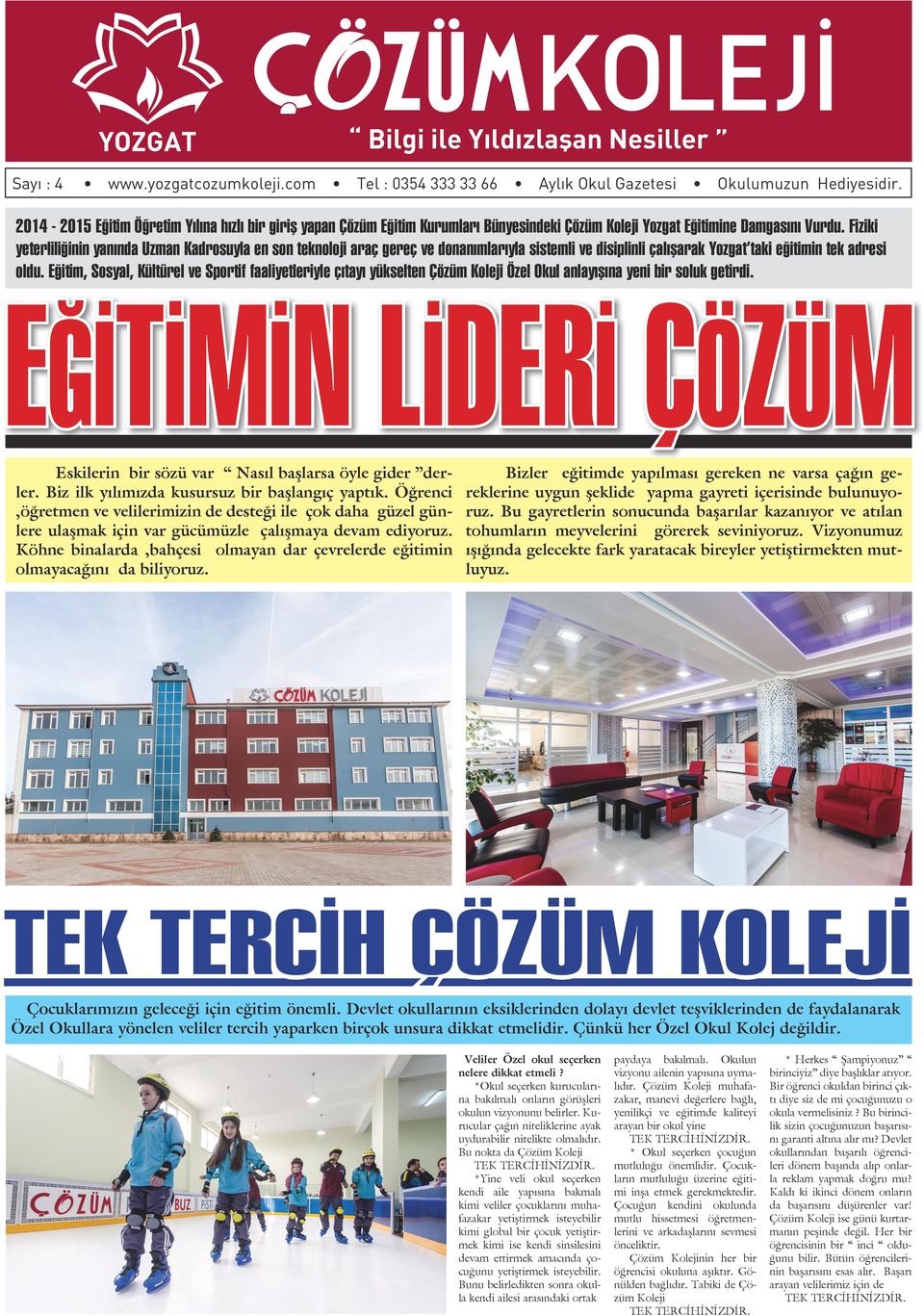 Fiziki yeterliliğinin yanında Uzman Kadrosuyla en son teknoloji araç gereç ve donanımlarıyla sistemli ve disiplinli çalışarak Yozgat taki eğitimin tek adresi oldu.