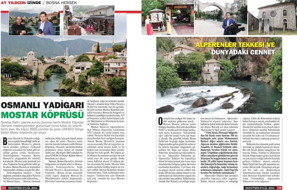 Yemyeşil dağların arasından bir nehir gibi süzülüp giden yolda ilerliyoruz. Yolculuğumuz boyunca Bosna Hersek te olağanüstü bir tabiatla karşılaştık.