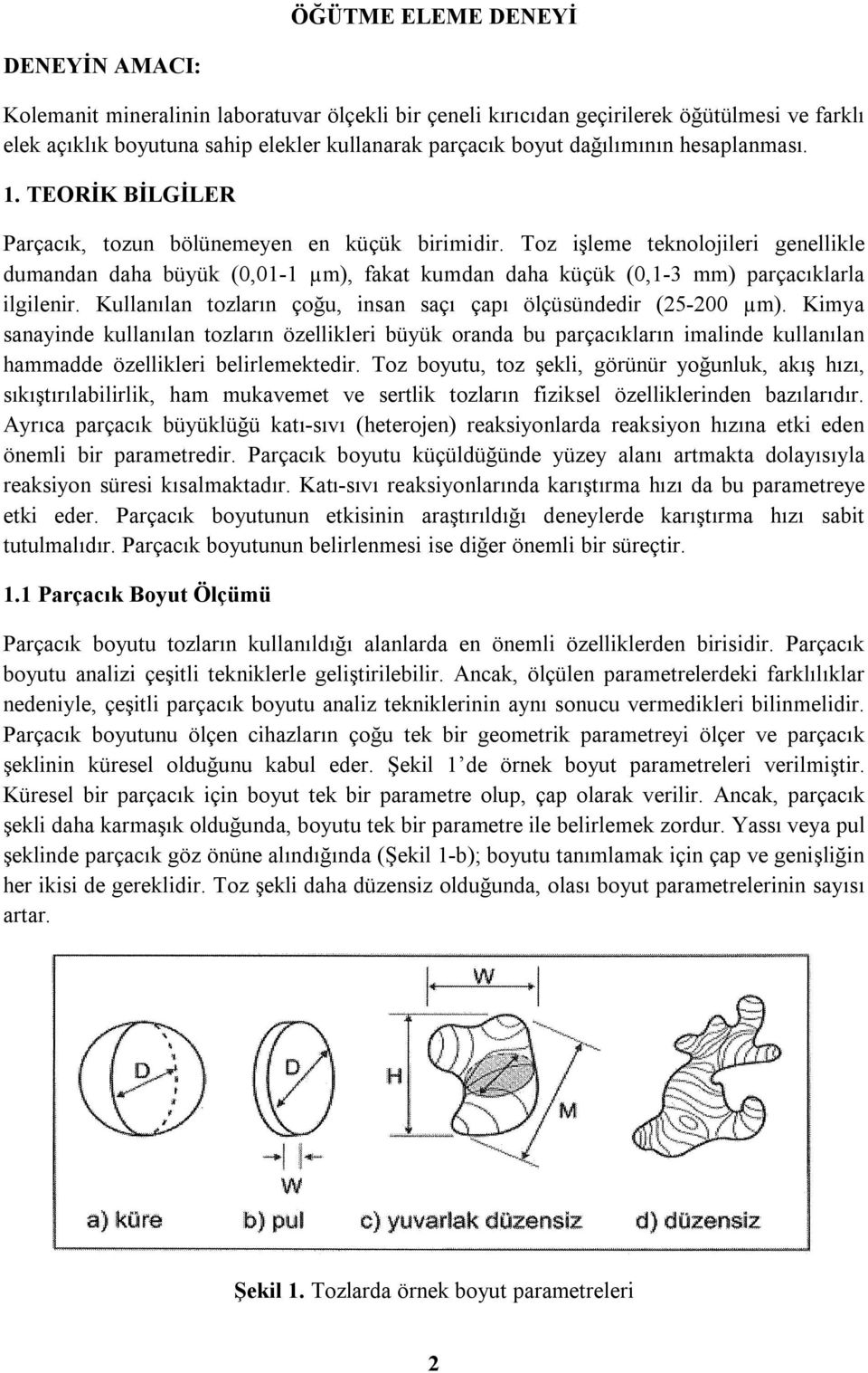 Toz işleme teknolojileri genellikle dumandan daha büyük (0,01-1 µm), fakat kumdan daha küçük (0,1-3 mm) parçacıklarla ilgilenir. Kullanılan tozların çoğu, insan saçı çapı ölçüsündedir (25-200 µm).