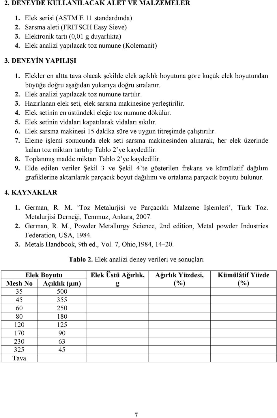 Elekler en altta tava olacak şekilde elek açıklık boyutuna göre küçük elek boyutundan büyüğe doğru aşağıdan yukarıya doğru sıralanır. 2. Elek analizi yapılacak toz numune tartılır. 3.