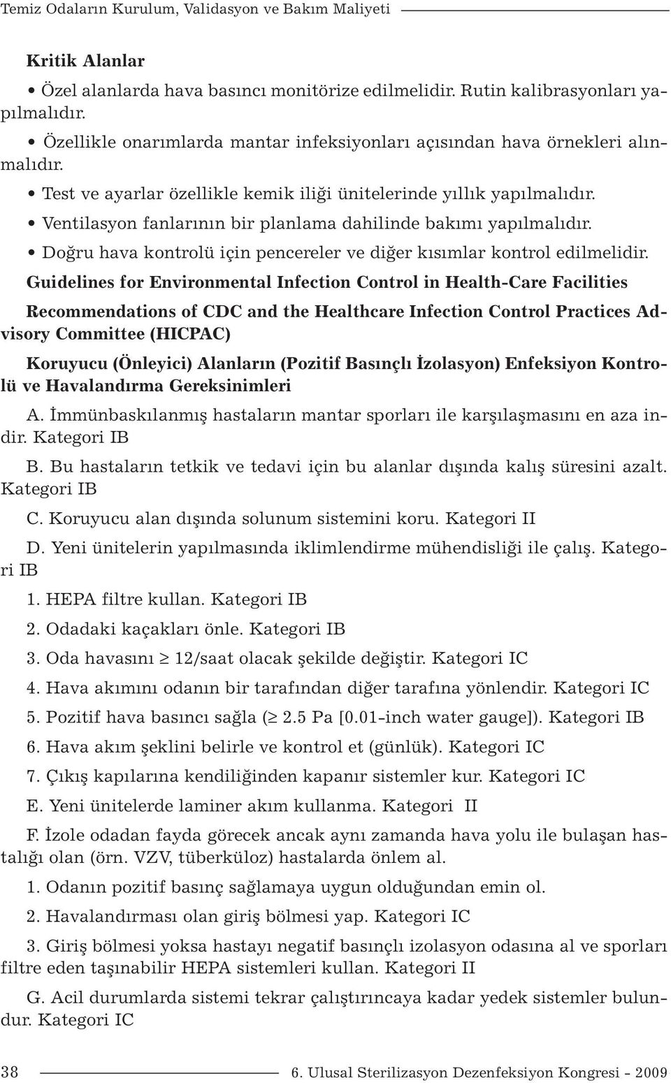 Ventilasyon fanlarının bir planlama dahilinde bakımı yapılmalıdır. Doğru hava kontrolü için pencereler ve diğer kısımlar kontrol edilmelidir.