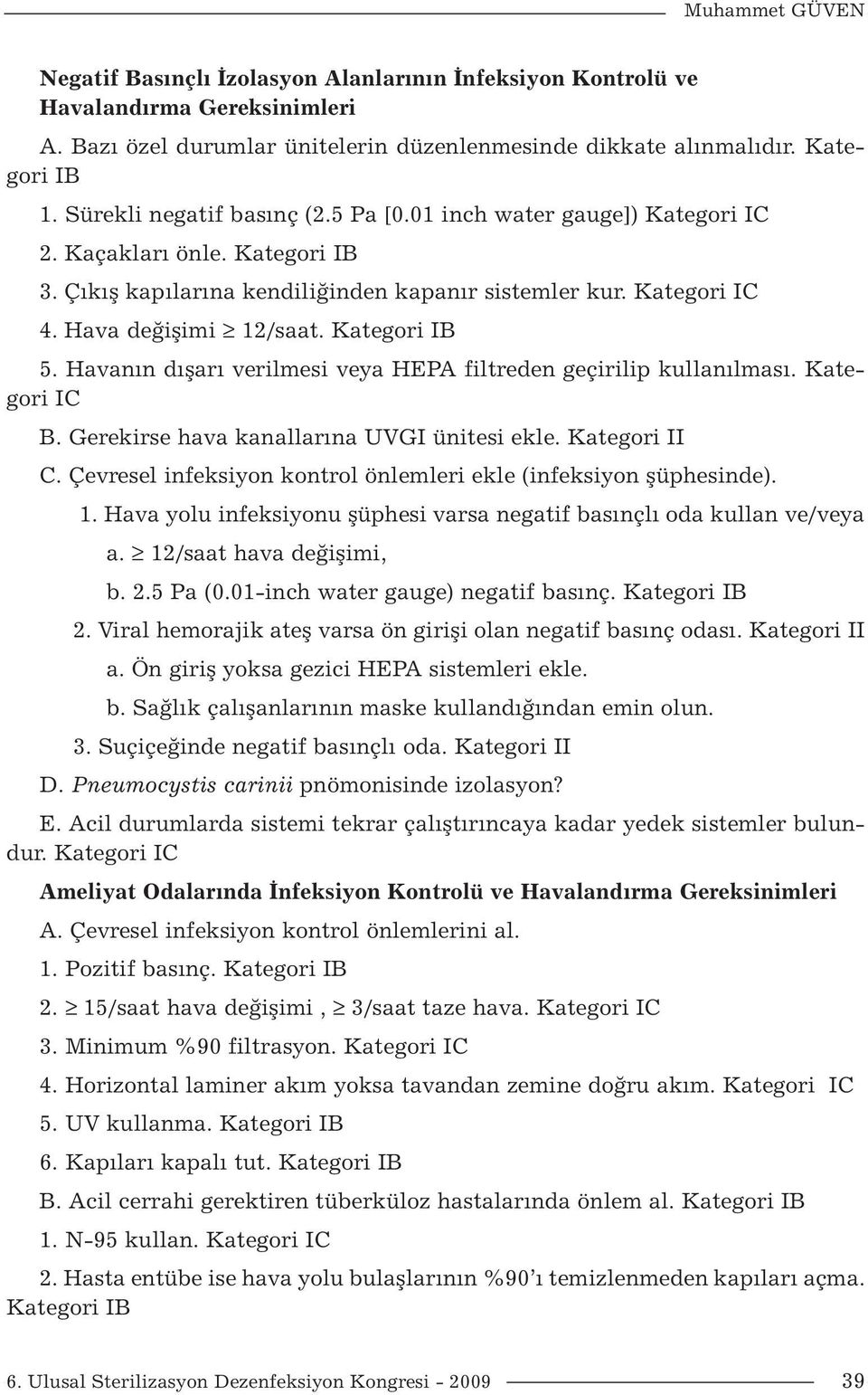 Kategori IB 5. Havanın dışarı verilmesi veya HEPA filtreden geçirilip kullanılması. Kategori IC B. Gerekirse hava kanallarına UVGI ünitesi ekle. Kategori II C.