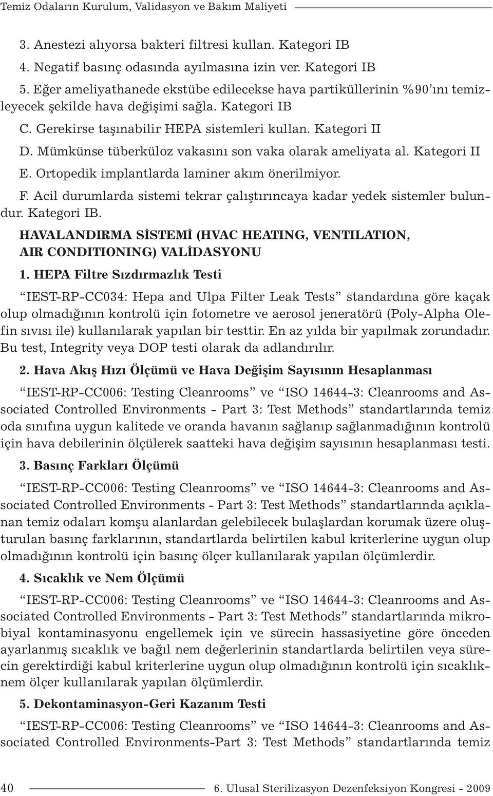 Mümkünse tüberküloz vakasını son vaka olarak ameliyata al. Kategori II E. Ortopedik implantlarda laminer akım önerilmiyor. F.