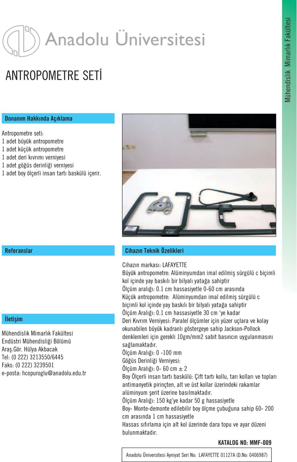 tr Cihaz n markas : LAFAYETTE Büyük antropometre: Alüminyumdan imal edilmifl sürgülü c biçimli kol içinde yay bask l bir bilyal yata a sahiptir Ölçüm aral : 0.