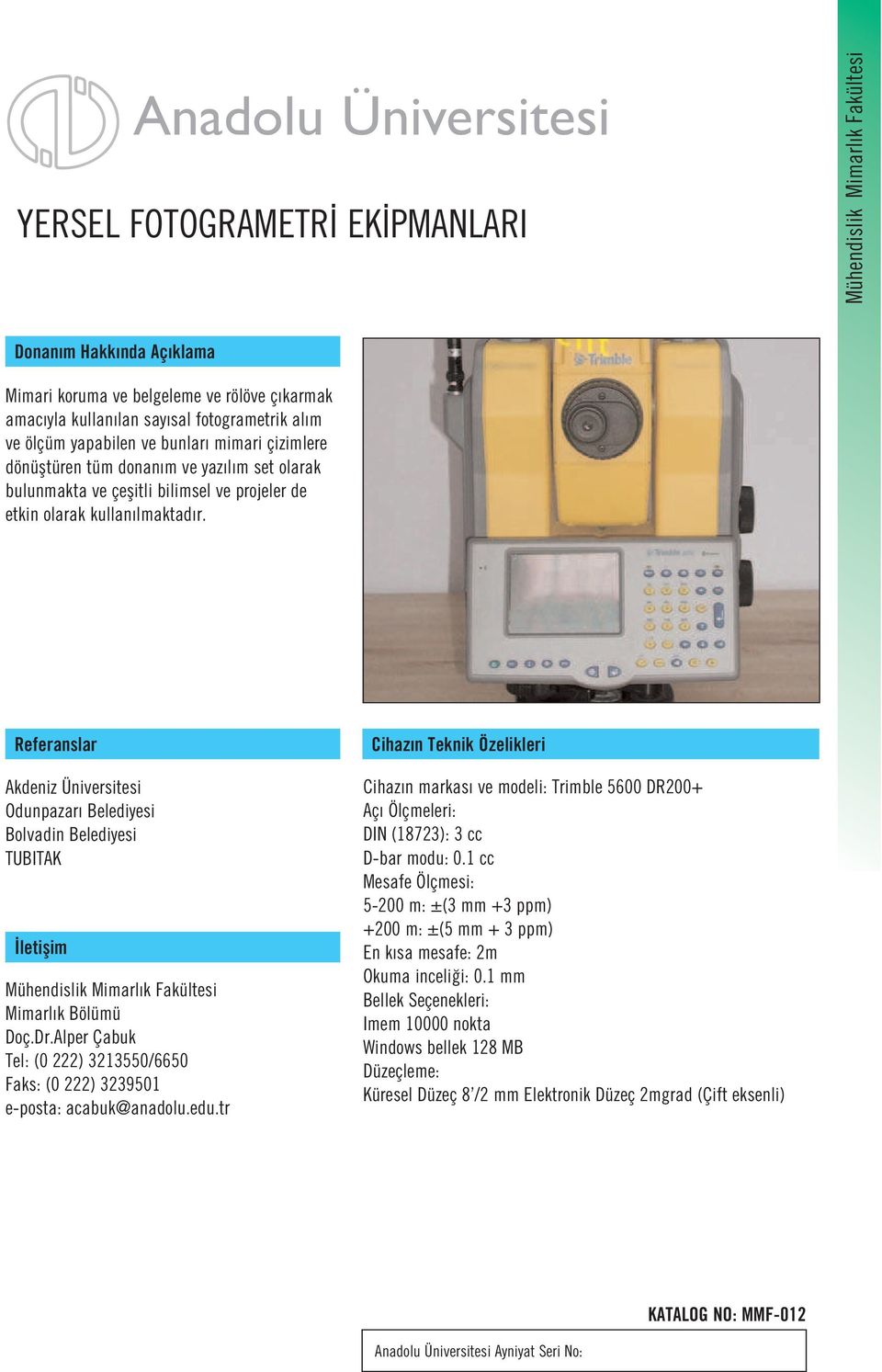 Alper Çabuk Tel: (0 222) 3213550/6650 e-posta: acabuk@anadolu.edu.tr Cihaz n markas ve modeli: Trimble 5600 DR200+ Aç Ölçmeleri: DIN (18723): 3 cc D-bar modu: 0.