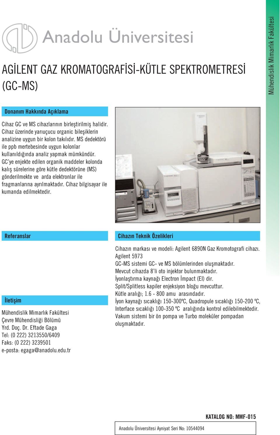 GC ye enjekte edilen organik maddeler kolonda kal fl sürelerine göre kütle dedektörüne (MS) gönderilmekte ve arda elektronlar ile fragmanlar na ayr lmaktad r.