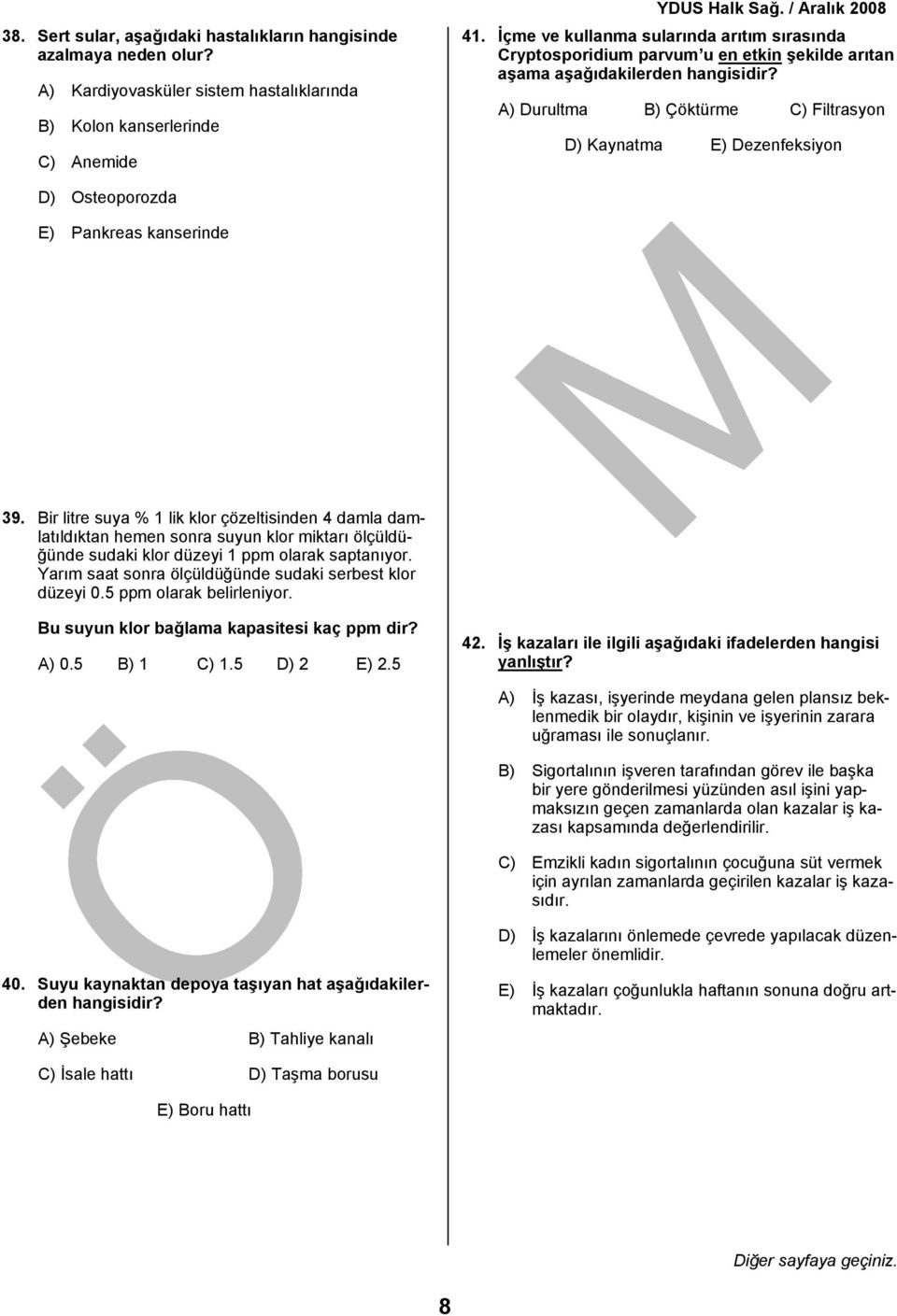 A) Durultma B) Çöktürme C) Filtrasyon D) Kaynatma E) Dezenfeksiyon D) Osteoporozda E) Pankreas kanserinde 39.