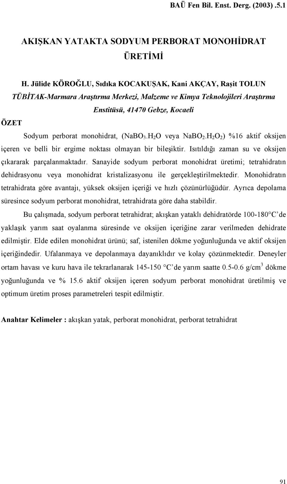 (NaBO 3.H 2 O veya NaBO 2.H 2 O 2 ) %16 aktif oksijen içeren ve belli bir ergime noktası olmayan bir bileşiktir. Isıtıldığı zaman su ve oksijen çıkararak parçalanmaktadır.