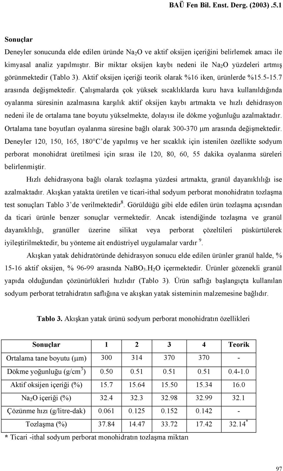 Çalışmalarda çok yüksek sıcaklıklarda kuru hava kullanıldığında oyalanma süresinin azalmasına karşılık aktif oksijen kaybı artmakta ve hızlı dehidrasyon nedeni ile de ortalama tane boyutu