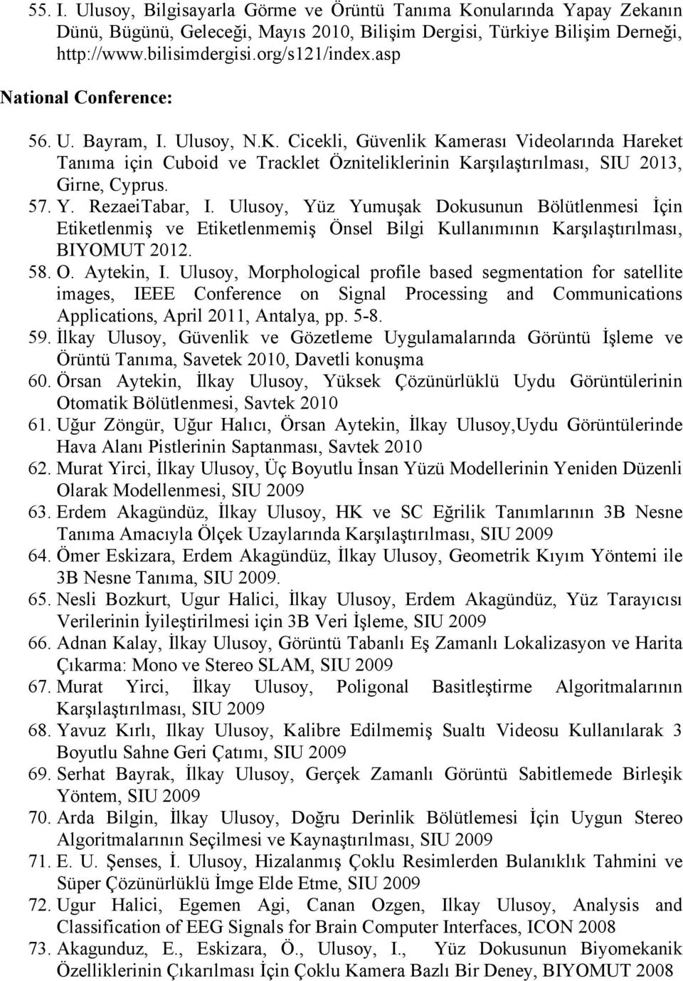 Y. RezaeiTabar, I. Ulusoy, Yüz Yumuşak Dokusunun Bölütlenmesi İçin Etiketlenmiş ve Etiketlenmemiş Önsel Bilgi Kullanımının Karşılaştırılması, BIYOMUT 2012. 58. O. Aytekin, I.