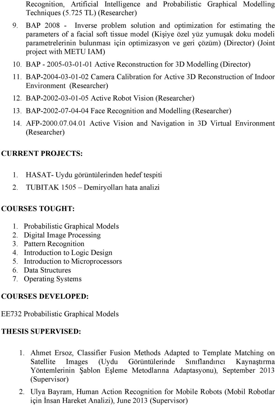 geri çözüm) (Director) (Joint project with METU IAM) 10. BAP - 2005-03-01-01 Active Reconstruction for 3D Modelling (Director) 11.
