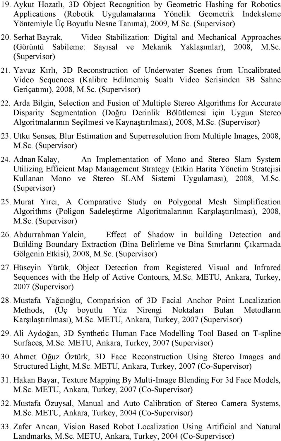 Yavuz Kırlı, 3D Reconstruction of Underwater Scenes from Uncalibrated Video Sequences (Kalibre Edilmemiş Sualtı Video Serisinden 3B Sahne Geriçatımı), 2008, M.Sc. (Supervisor) 22.