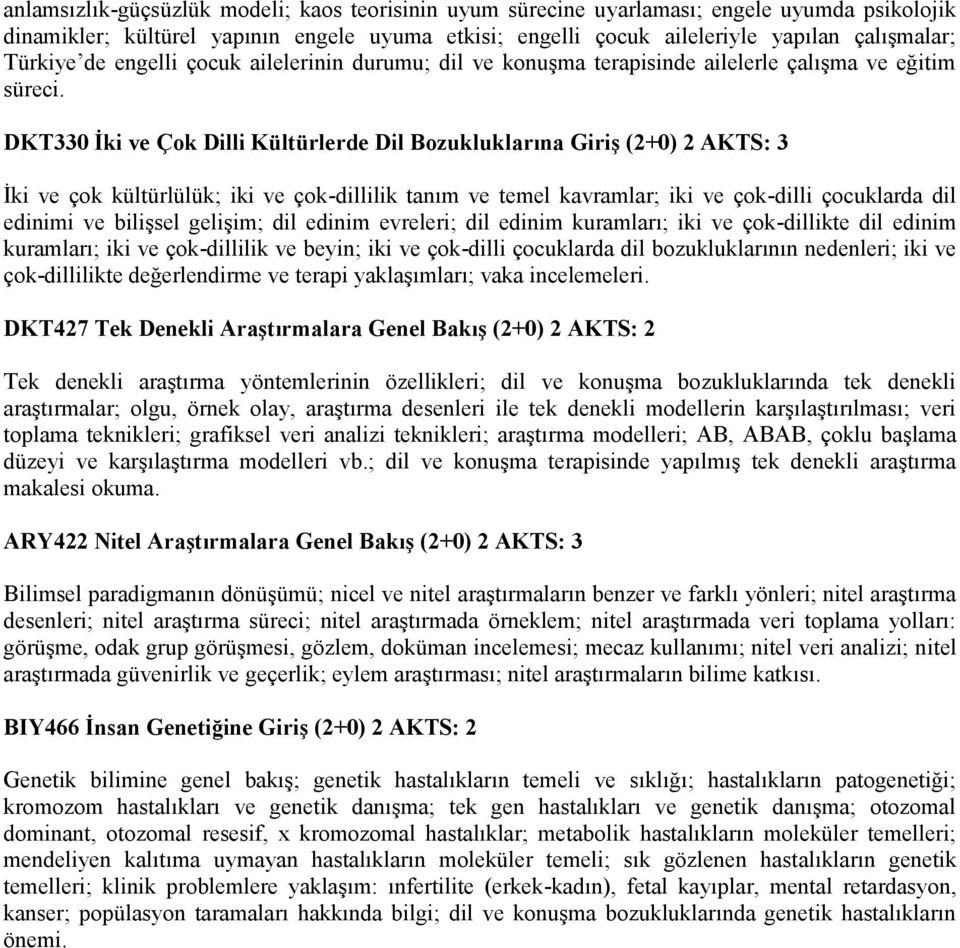 DKT330 İki ve Çok Dilli Kültürlerde Dil Bozukluklarına Giriş (2+0) 2 AKTS: 3 İki ve çok kültürlülük; iki ve çok-dillilik tanım ve temel kavramlar; iki ve çok-dilli çocuklarda dil edinimi ve bilişsel