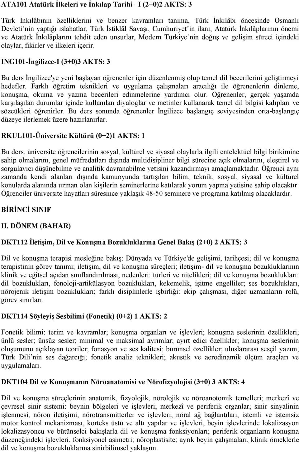 ING101-İngilizce-I (3+0)3 AKTS: 3 Bu ders İngilizce'ye yeni başlayan öğrenenler için düzenlenmiş olup temel dil becerilerini geliştirmeyi hedefler.