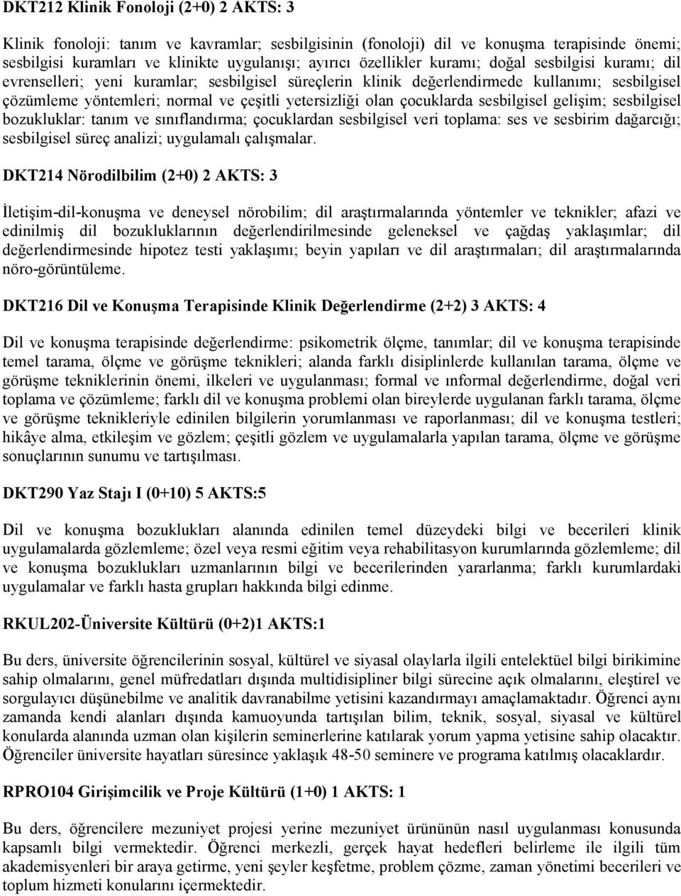 çocuklarda sesbilgisel gelişim; sesbilgisel bozukluklar: tanım ve sınıflandırma; çocuklardan sesbilgisel veri toplama: ses ve sesbirim dağarcığı; sesbilgisel süreç analizi; uygulamalı çalışmalar.