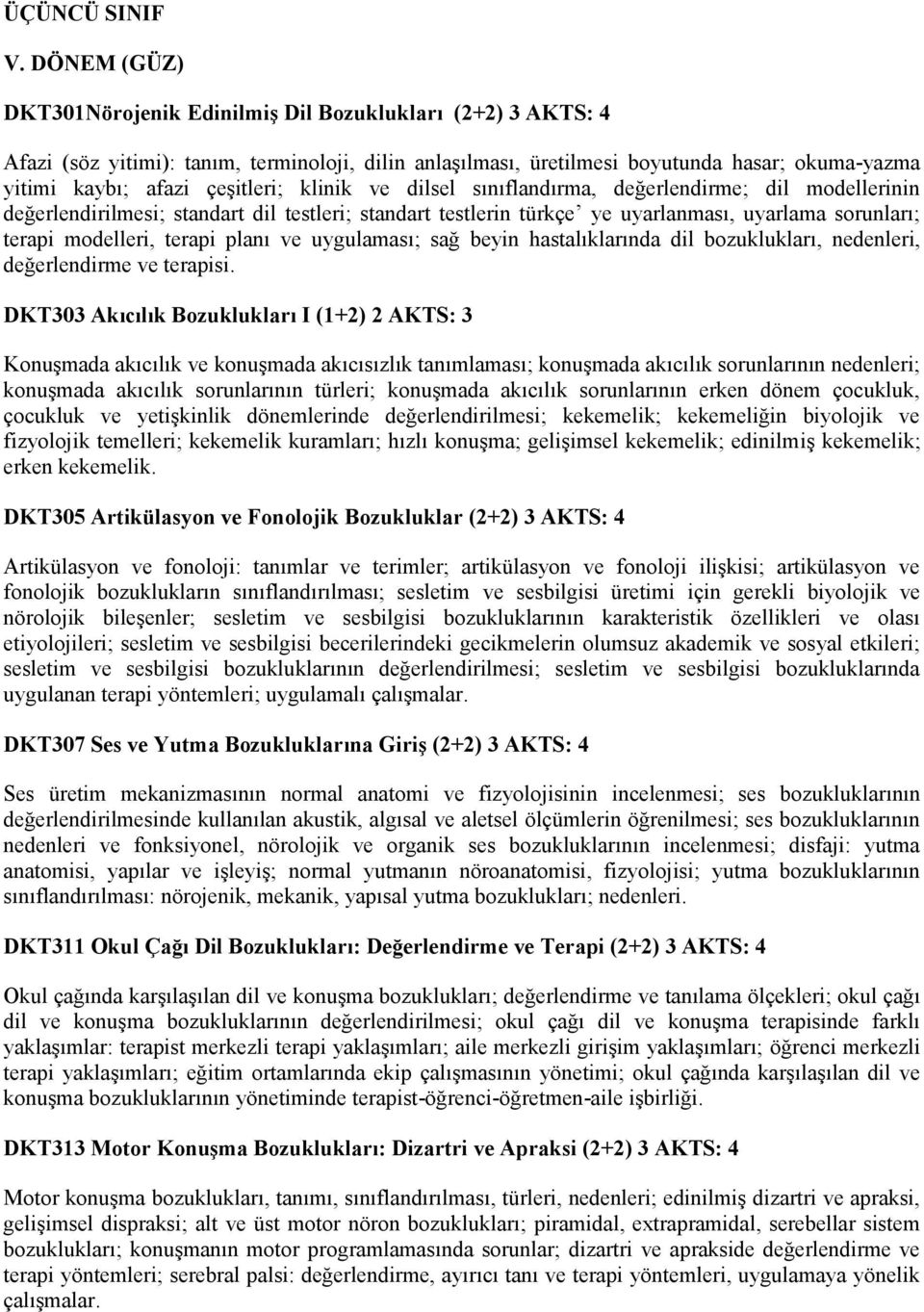 çeşitleri; klinik ve dilsel sınıflandırma, değerlendirme; dil modellerinin değerlendirilmesi; standart dil testleri; standart testlerin türkçe ye uyarlanması, uyarlama sorunları; terapi modelleri,