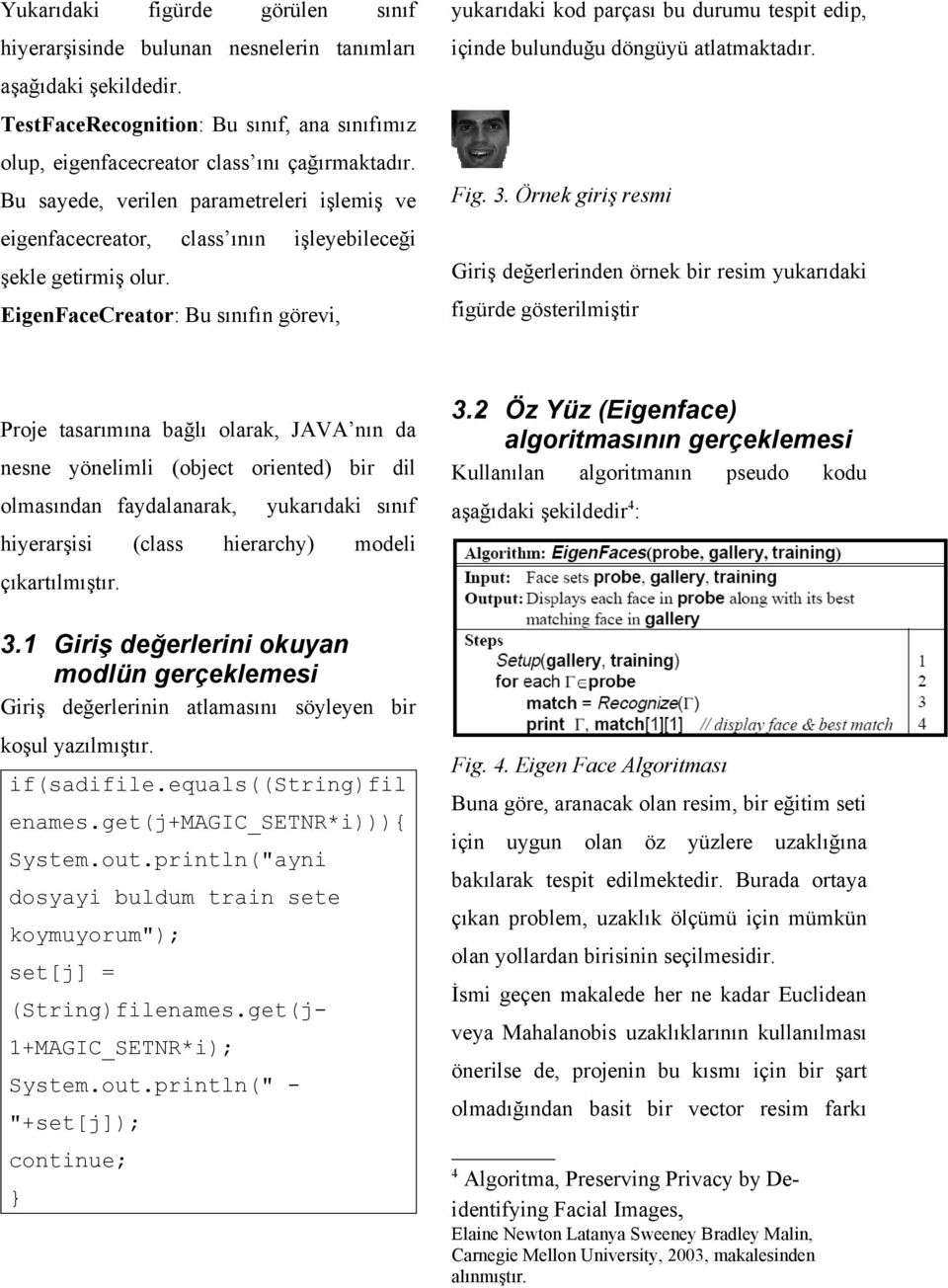 EigenFaceCreator: Bu sınıfın görevi, yukarıdaki kod parçası bu durumu tespit edip, içinde bulunduğu döngüyü atlatmaktadır. Fig. 3.