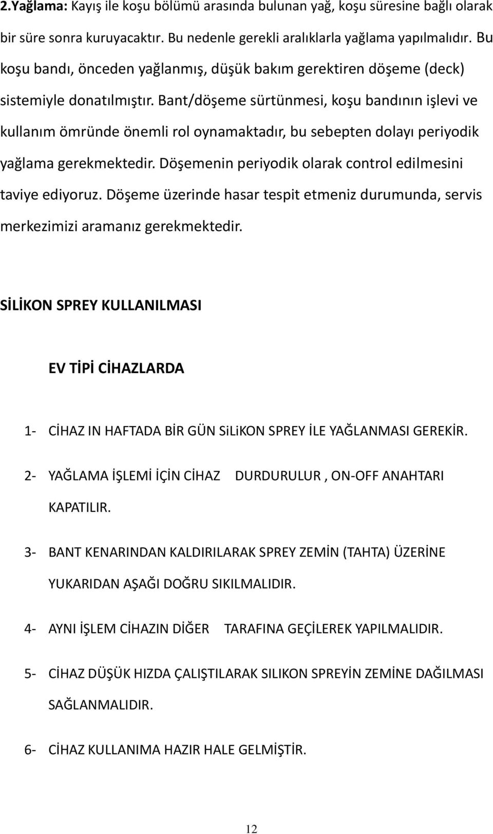 Bant/döşeme sürtünmesi, koşu bandının işlevi ve kullanım ömründe önemli rol oynamaktadır, bu sebepten dolayı periyodik yağlama gerekmektedir.