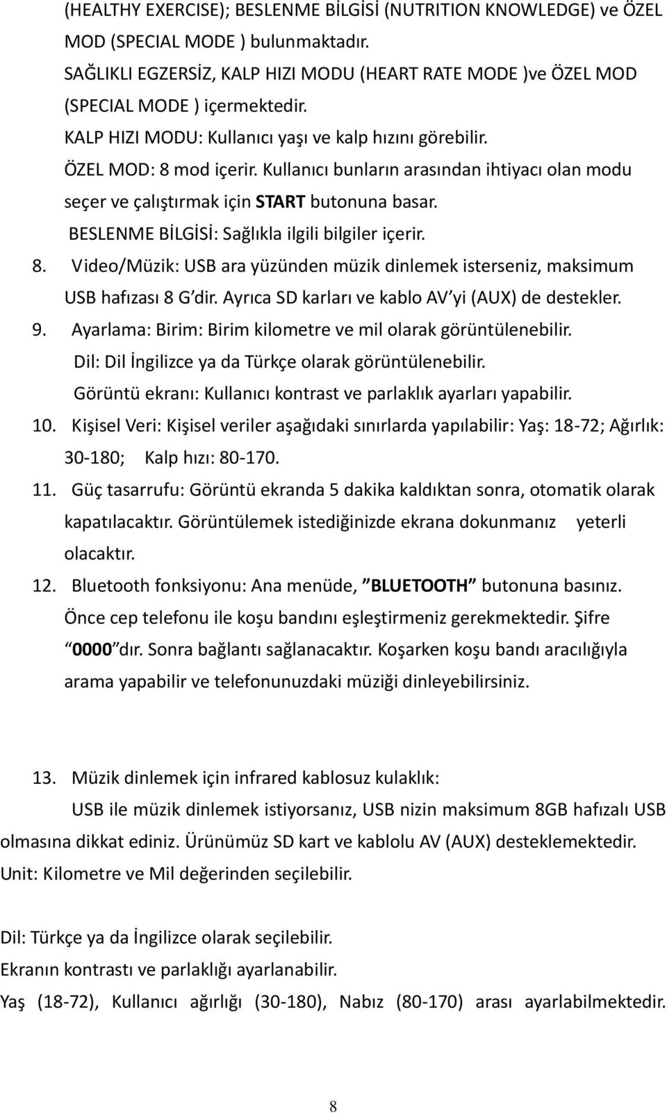 BESLENME BİLGİSİ: Sağlıkla ilgili bilgiler içerir. 8. Video/Müzik: USB ara yüzünden müzik dinlemek isterseniz, maksimum USB hafızası 8 G dir. Ayrıca SD karları ve kablo AV yi (AUX) de destekler. 9.