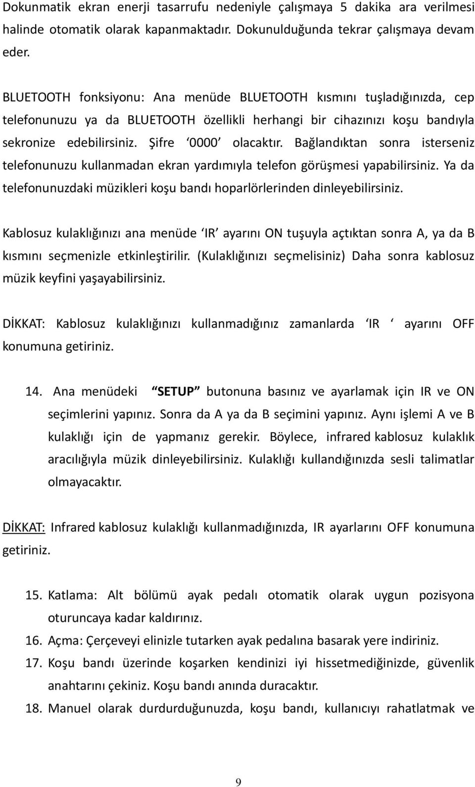 Bağlandıktan sonra isterseniz telefonunuzu kullanmadan ekran yardımıyla telefon görüşmesi yapabilirsiniz. Ya da telefonunuzdaki müzikleri koşu bandı hoparlörlerinden dinleyebilirsiniz.