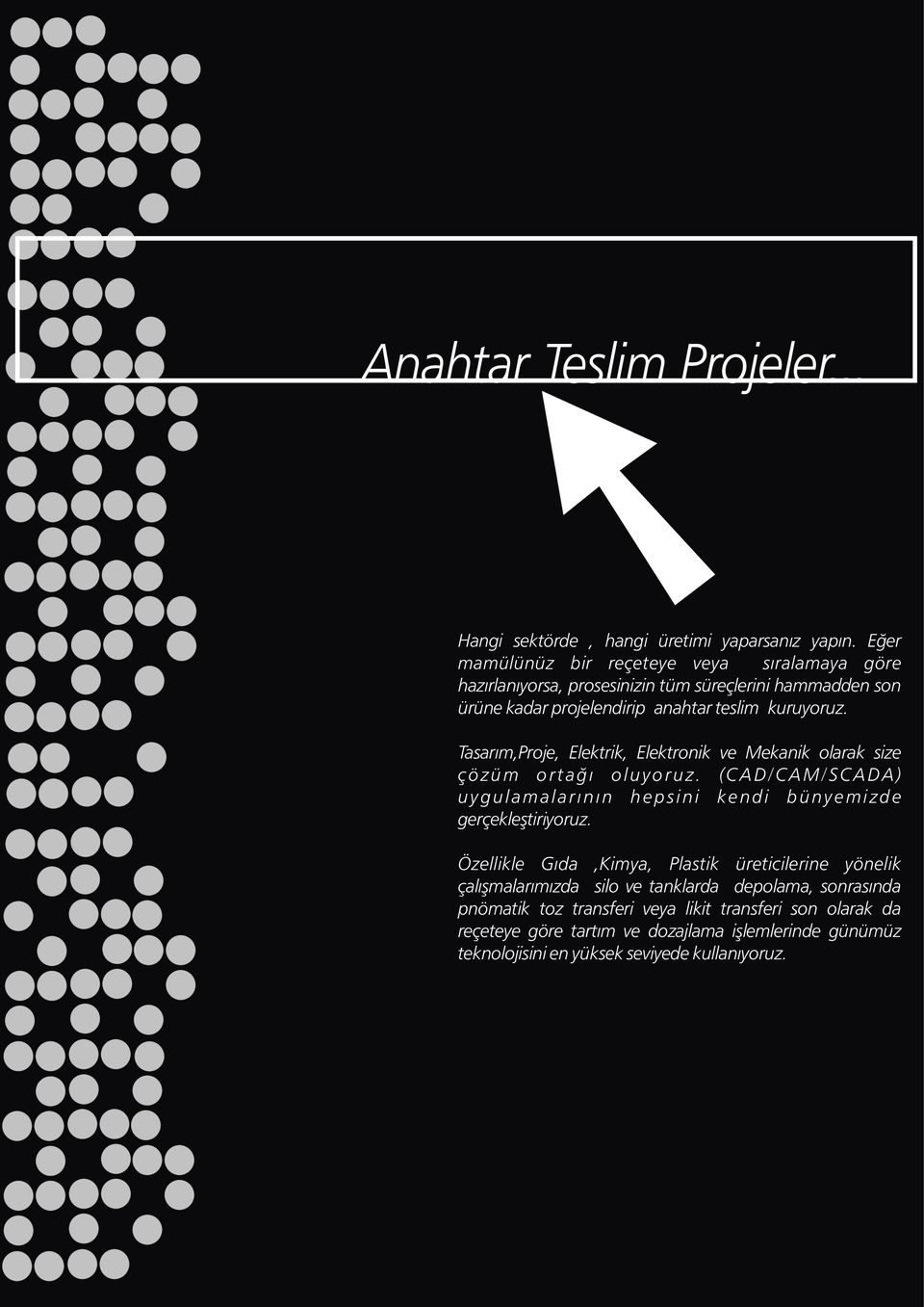 Tasarým,Proje, Elektrik, Elektronik ve Mekanik olarak size çözüm ortaðý oluyoruz. (CAD/CAM/SCADA) uygulamalarýnýn hepsini kendi bünyemizde gerçekleþtiriyoruz.