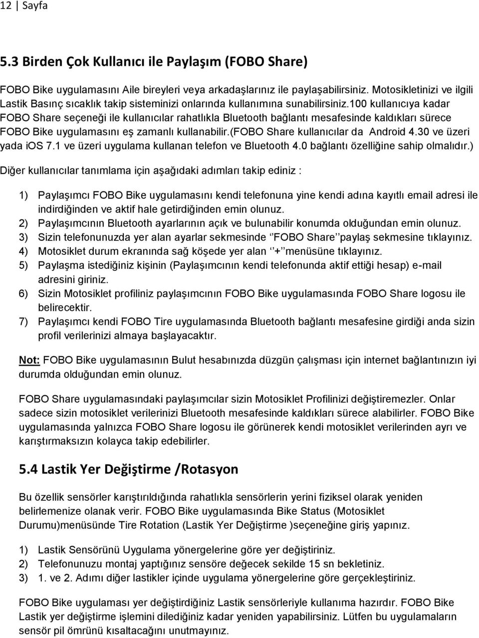 100 kullanıcıya kadar FOBO Share seçeneği ile kullanıcılar rahatlıkla Bluetooth bağlantı mesafesinde kaldıkları sürece FOBO Bike uygulamasını eş zamanlı kullanabilir.