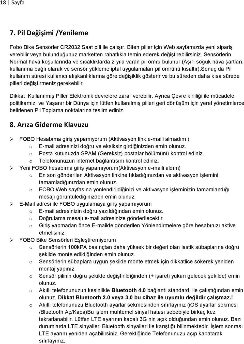 Sensörlerin Normal hava koşullarında ve sıcaklıklarda 2 yıla varan pil ömrü bulunur.(aşırı soğuk hava şartları, kullanıma bağlı olarak ve sensör yükleme iptal uygulamaları pil ömrünü kısaltır).