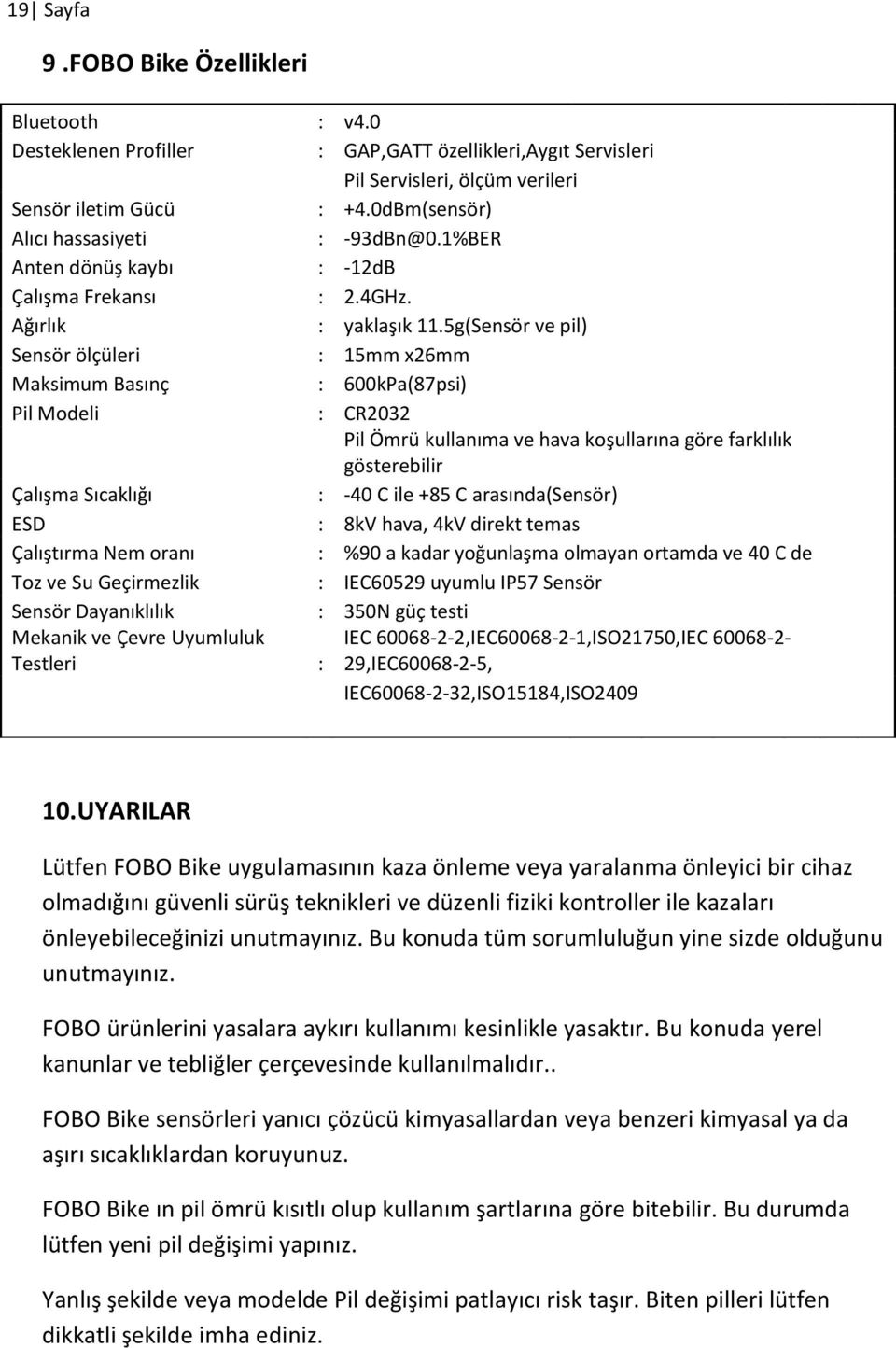 5g(Sensör ve pil) Sensör ölçüleri : 15mm x26mm Maksimum Basınç : 600kPa(87psi) Pil Modeli : CR2032 Pil Ömrü kullanıma ve hava koşullarına göre farklılık gösterebilir Çalışma Sıcaklığı : -40 C ile +85