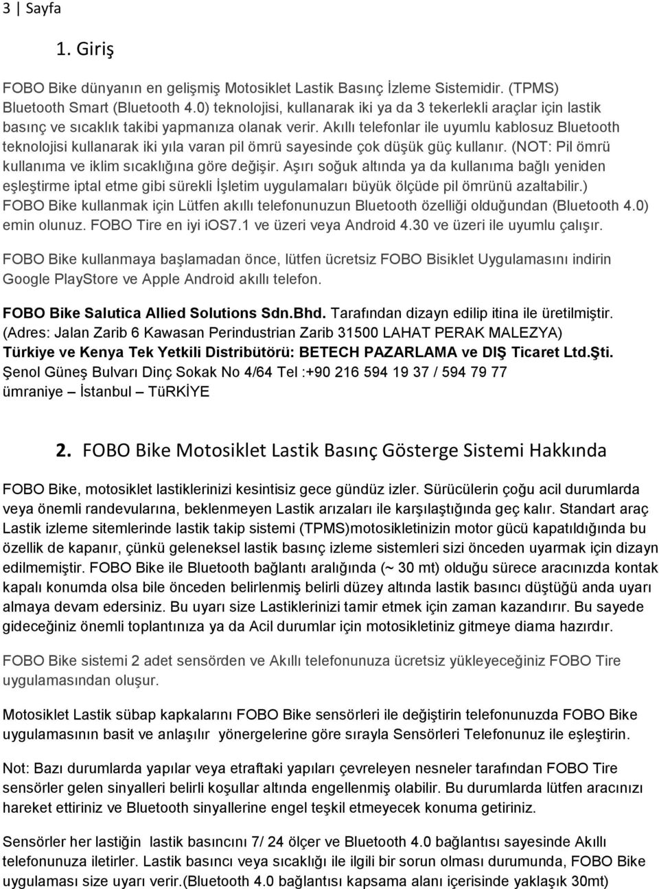 Akıllı telefonlar ile uyumlu kablosuz Bluetooth teknolojisi kullanarak iki yıla varan pil ömrü sayesinde çok düşük güç kullanır. (NOT: Pil ömrü kullanıma ve iklim sıcaklığına göre değişir.