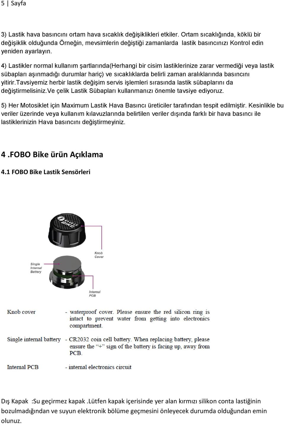 4) Lastikler normal kullanım şartlarında(herhangi bir cisim lastiklerinize zarar vermediği veya lastik sübapları aşınmadığı durumlar hariç) ve sıcaklıklarda belirli zaman aralıklarında basıncını