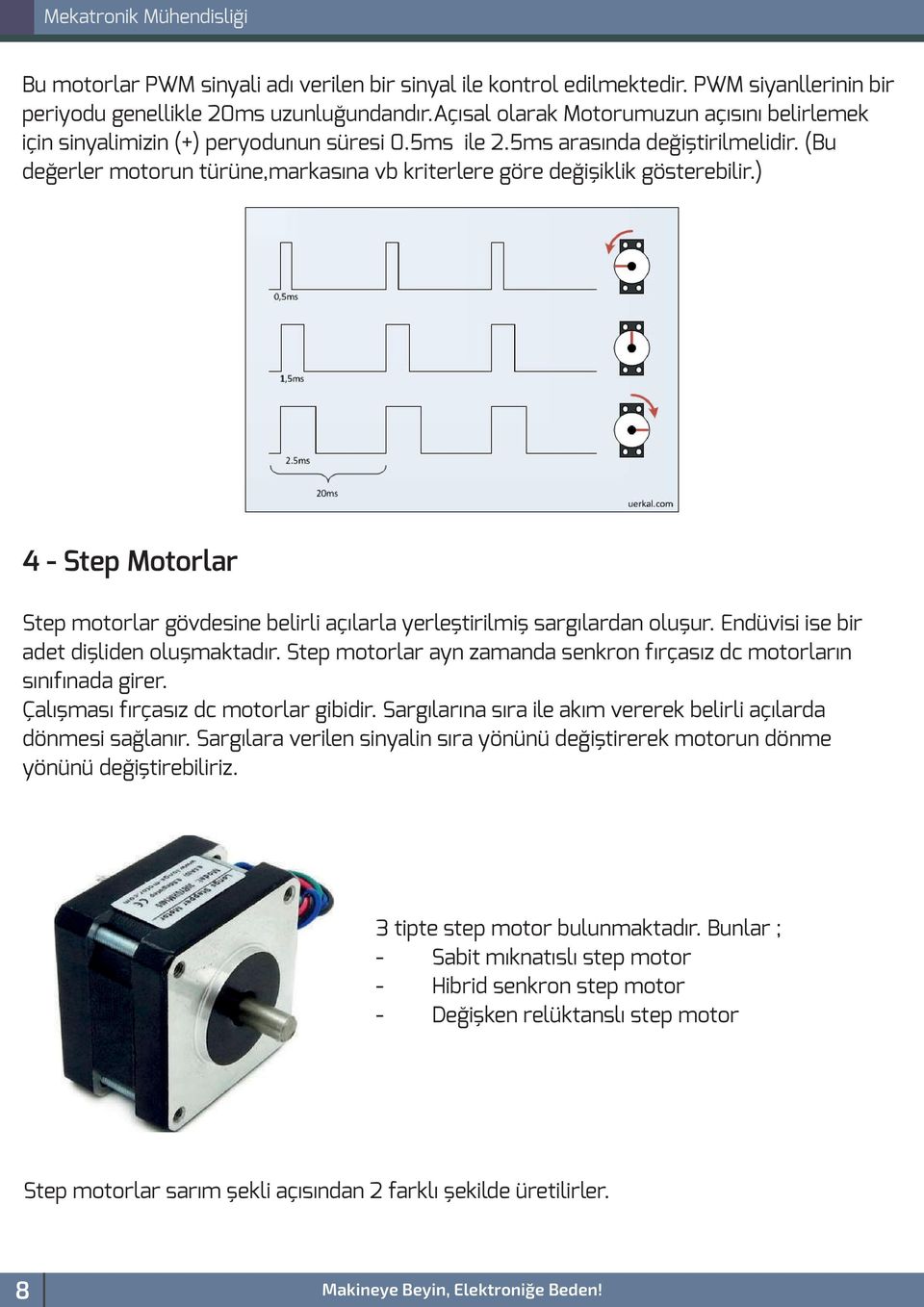 (Bu değerler motorun türüne,markasına vb kriterlere göre değişiklik gösterebilir.) 4 - Step Motorlar Step motorlar gövdesine belirli açılarla yerleştirilmiş sargılardan oluşur.