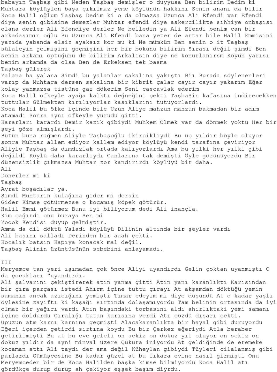 Uzunca Ali Efendi bana yeter de artar bile Halil Emmisini yazıda yabanda elsiz ayaksız kor mu ki Ne mümkün Ben senin o it Taşbaş sülaleyin gelmişini geçmişini her bir bokunu bilirim Sırası değil