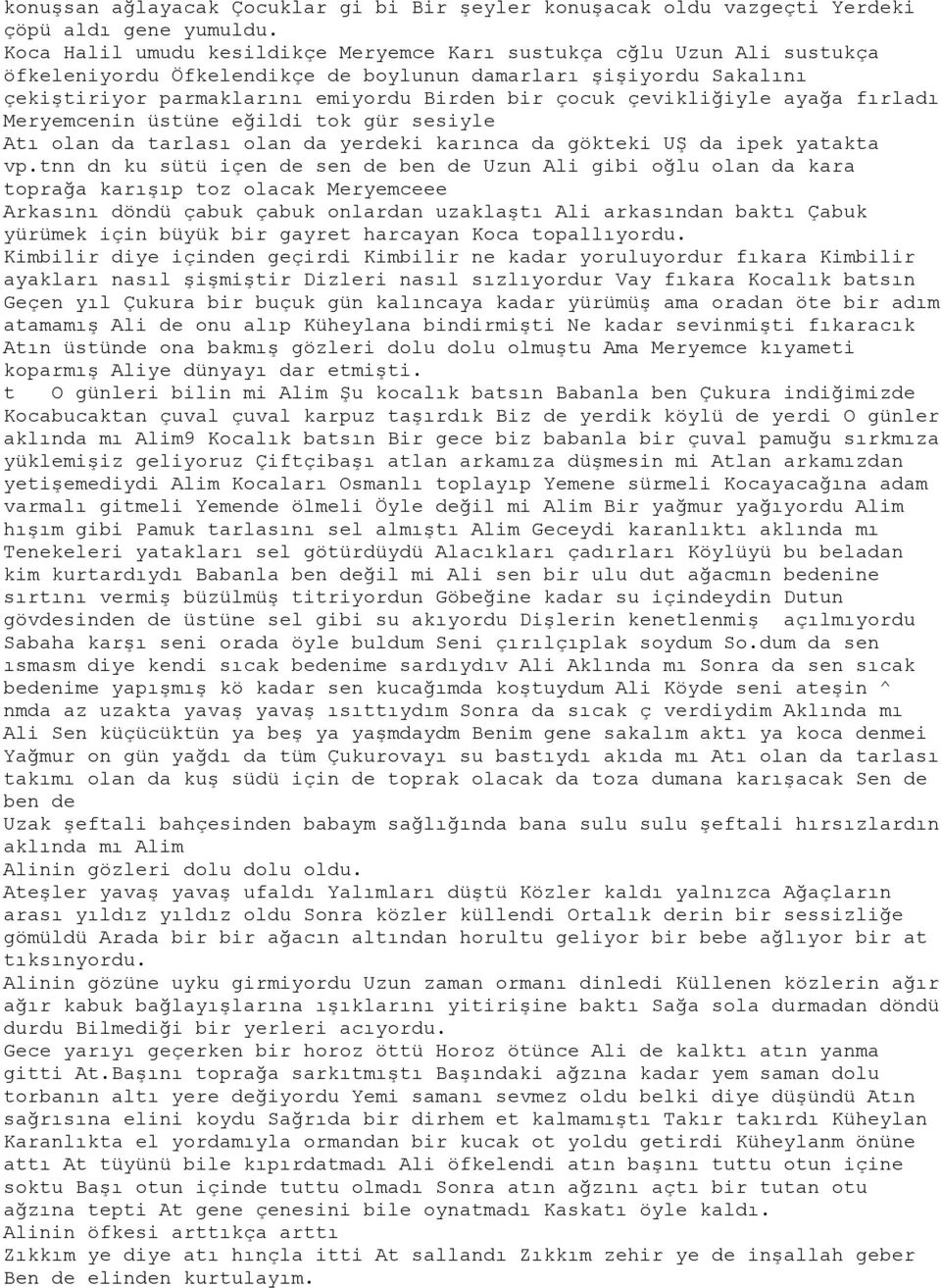 çevikliğiyle ayağa fırladı Meryemcenin üstüne eğildi tok gür sesiyle Atı olan da tarlası olan da yerdeki karınca da gökteki UŞ da ipek yatakta vp.