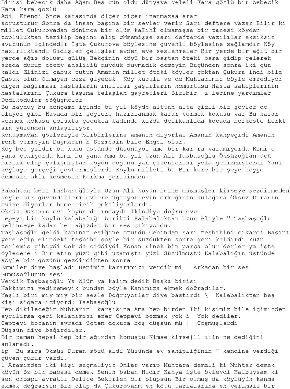 Çukurova böylesine güvenli böylesine sağlamdır Köy hazırlıktandı Gidişler gelişler evden eve seslenmeler Bir yerde bir ağıt bir yerde ağız dolusu gülüş Bekçinin köyü bir baştan öteki başa gidip