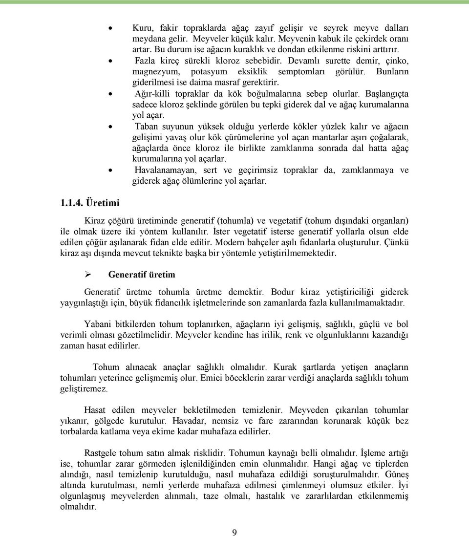 Bunların giderilmesi ise daima masraf gerektirir. Ağır-killi topraklar da kök boğulmalarına sebep olurlar.