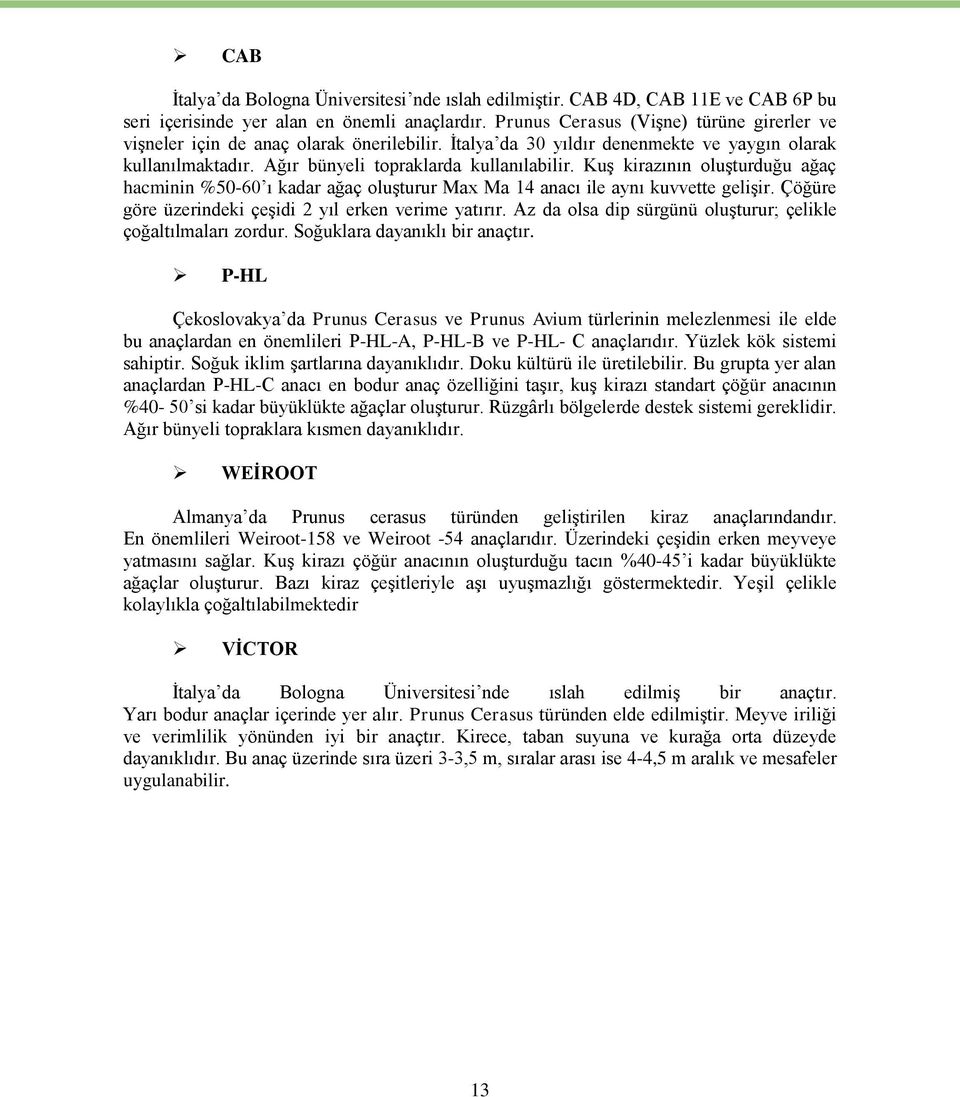 Kuş kirazının oluşturduğu ağaç hacminin %50-60 ı kadar ağaç oluşturur Max Ma 14 anacı ile aynı kuvvette gelişir. Çöğüre göre üzerindeki çeşidi 2 yıl erken verime yatırır.