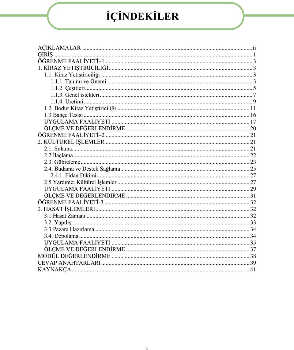 .. 21 2.2.İlaçlama... 22 2.3. Gübreleme... 23 2.4. Budama ve Destek Sağlama... 25 2.4.1. Fidan Dikimi... 27 2.5.Yardımcı Kültürel İşlemler... 27 UYGULAMA FAALİYETİ... 29 ÖLÇME VE DEĞERLENDİRME.