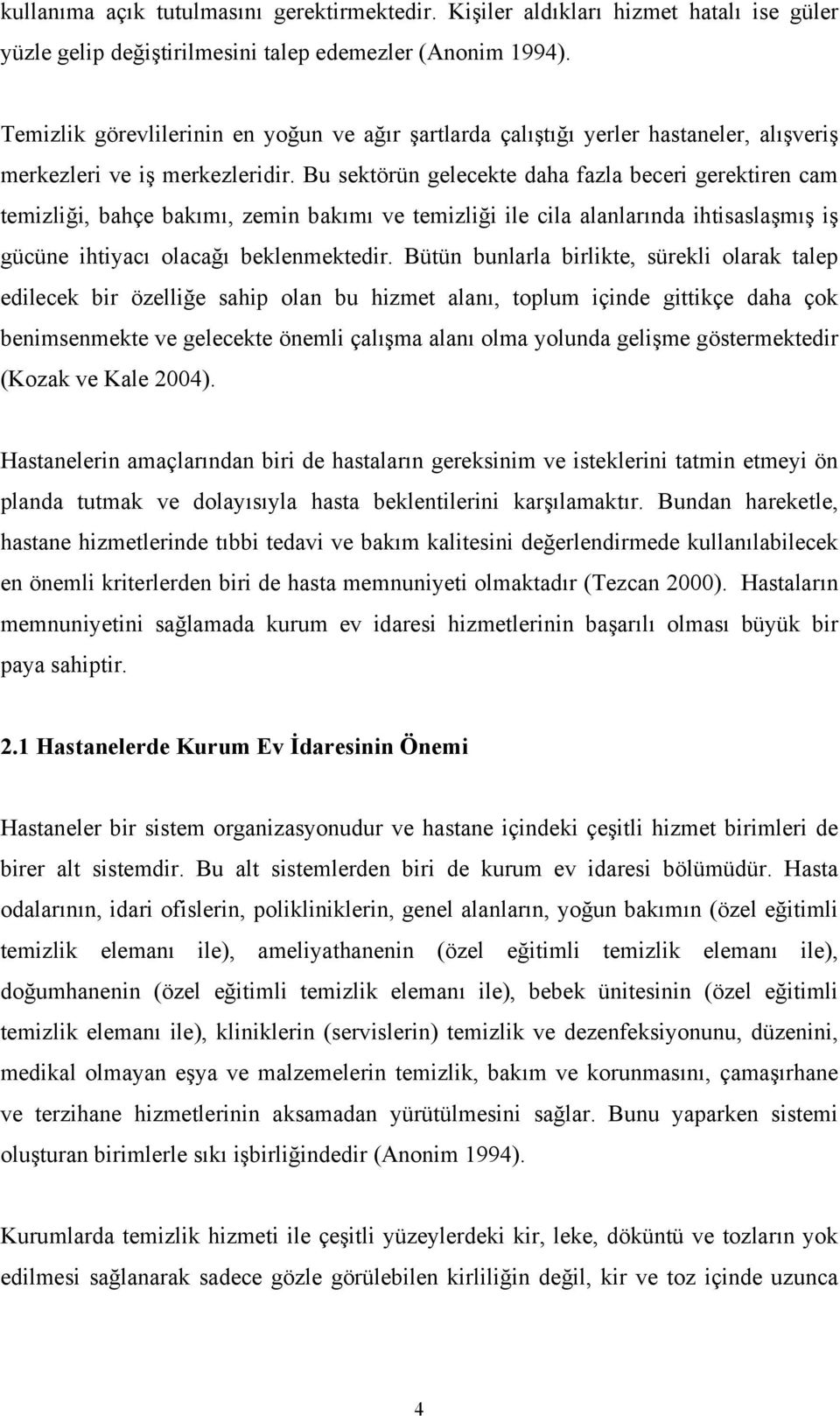 Bu sektörün gelecekte daha fazla beceri gerektiren cam temizliği, bahçe bakımı, zemin bakımı ve temizliği ile cila alanlarında ihtisaslaşmış iş gücüne ihtiyacı olacağı beklenmektedir.