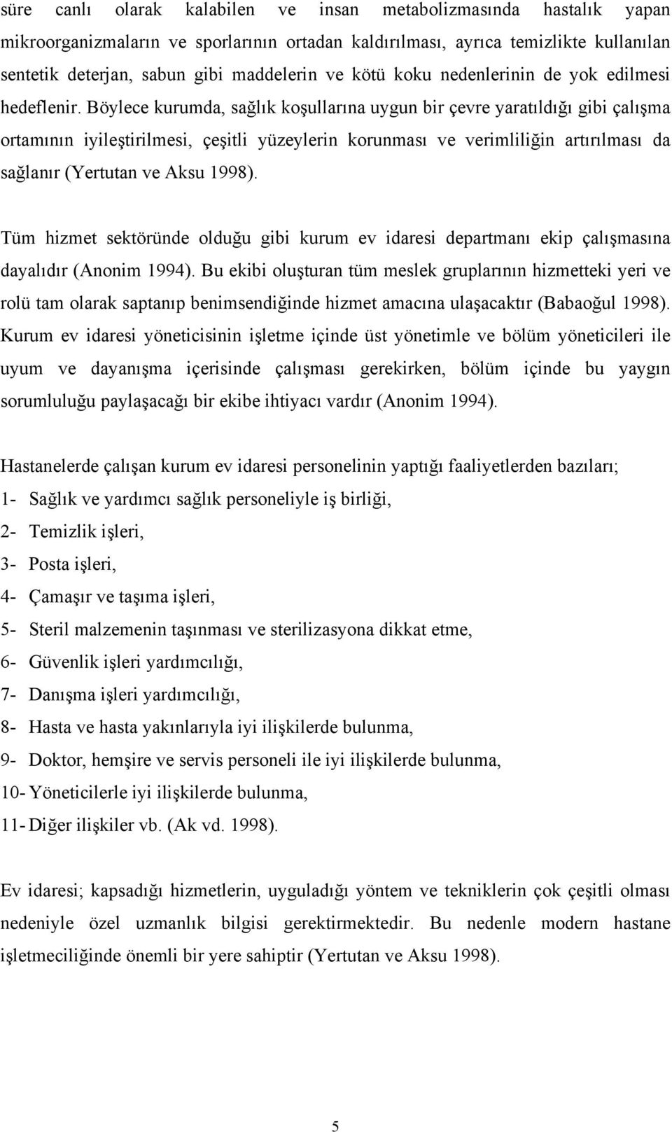 Böylece kurumda, sağlık koşullarına uygun bir çevre yaratıldığı gibi çalışma ortamının iyileştirilmesi, çeşitli yüzeylerin korunması ve verimliliğin artırılması da sağlanır (Yertutan ve Aksu 1998).