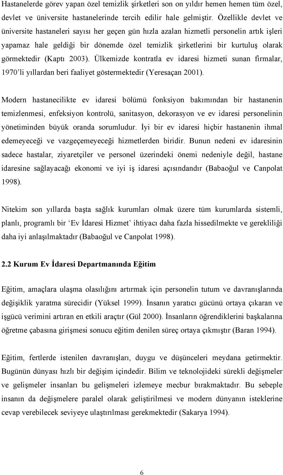 görmektedir (Kaptı 2003). Ülkemizde kontratla ev idaresi hizmeti sunan firmalar, 1970 li yıllardan beri faaliyet göstermektedir (Yeresaçan 2001).