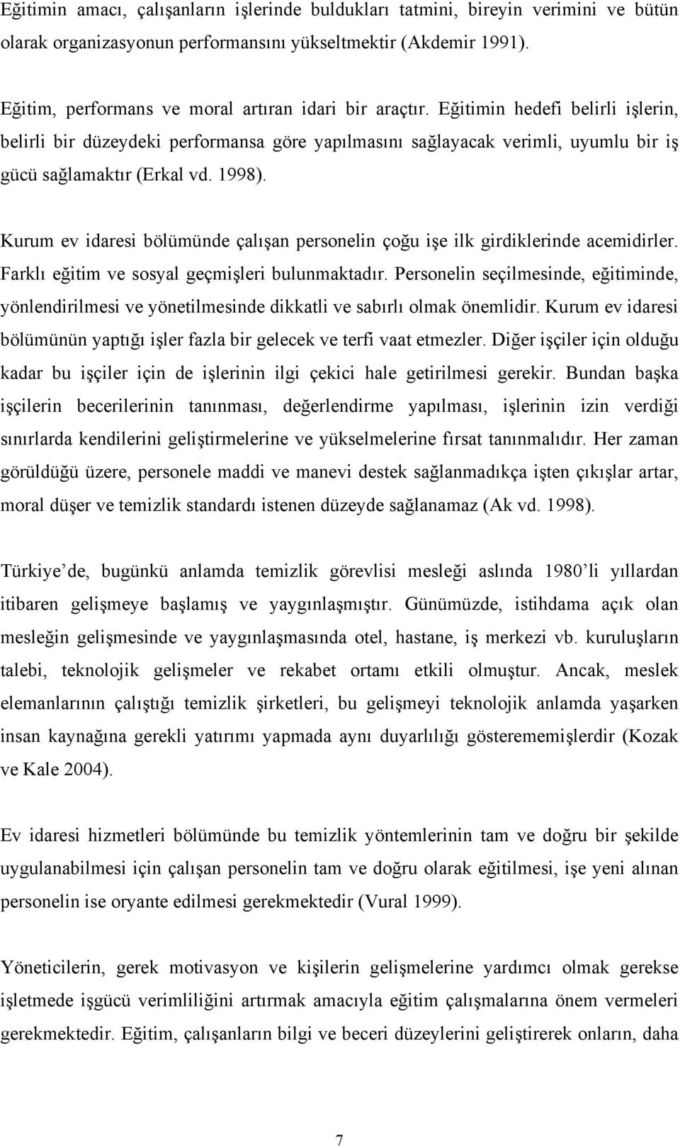 1998). Kurum ev idaresi bölümünde çalışan personelin çoğu işe ilk girdiklerinde acemidirler. Farklı eğitim ve sosyal geçmişleri bulunmaktadır.